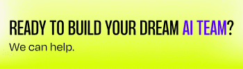 Yellow banner that reads: Ready to Build Your Dream AI Team? We can help.