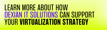 Clickable Button that says "LEARN MORE ABOUT HOW DEXIAN IT SOLUTIONS CAN SUPPORT YOUR VIRTUALIZATION STRATEGY"